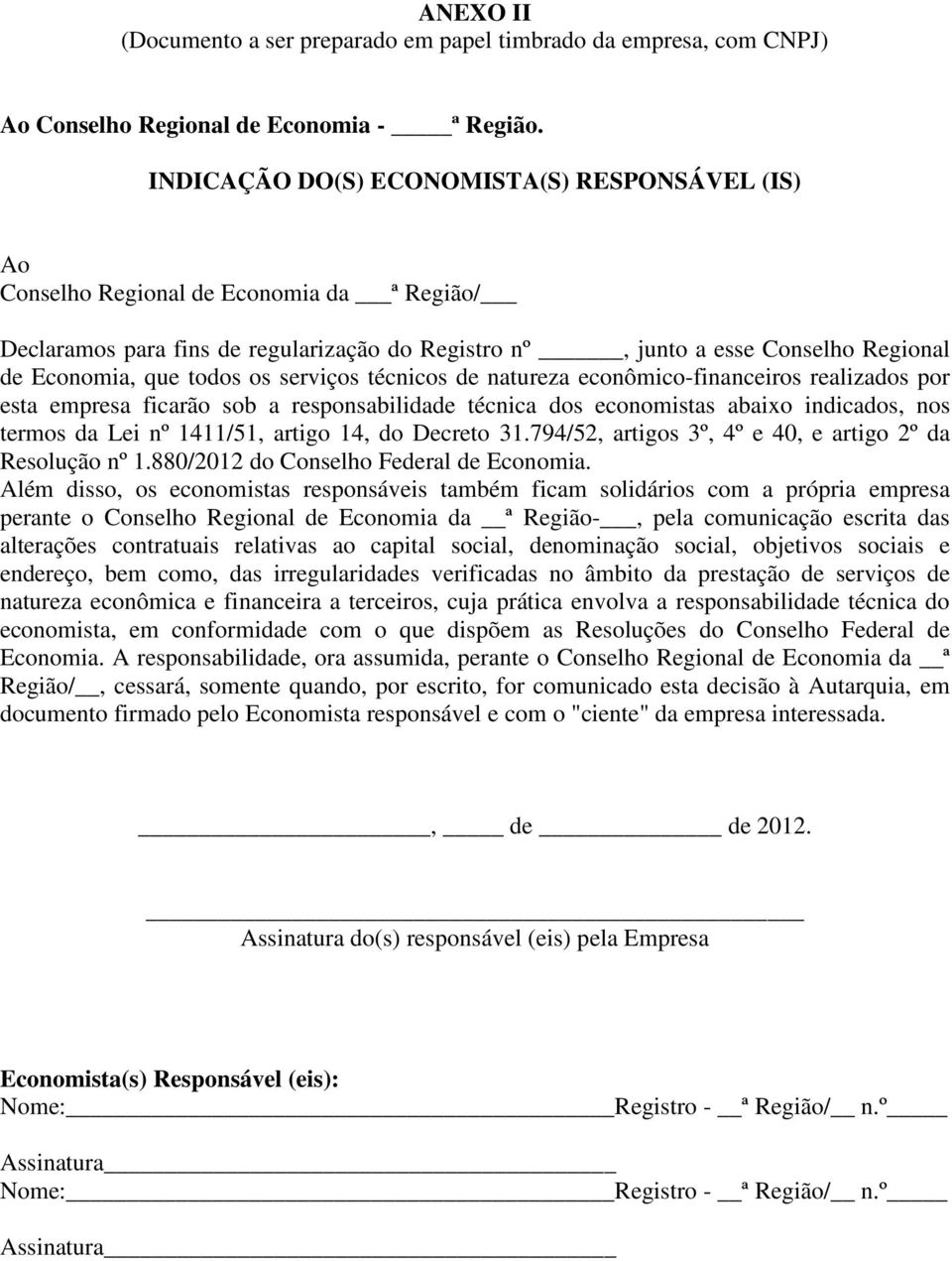 todos os serviços técnicos de natureza econômico-financeiros realizados por esta empresa ficarão sob a responsabilidade técnica dos economistas abaixo indicados, nos termos da Lei nº 1411/51, artigo