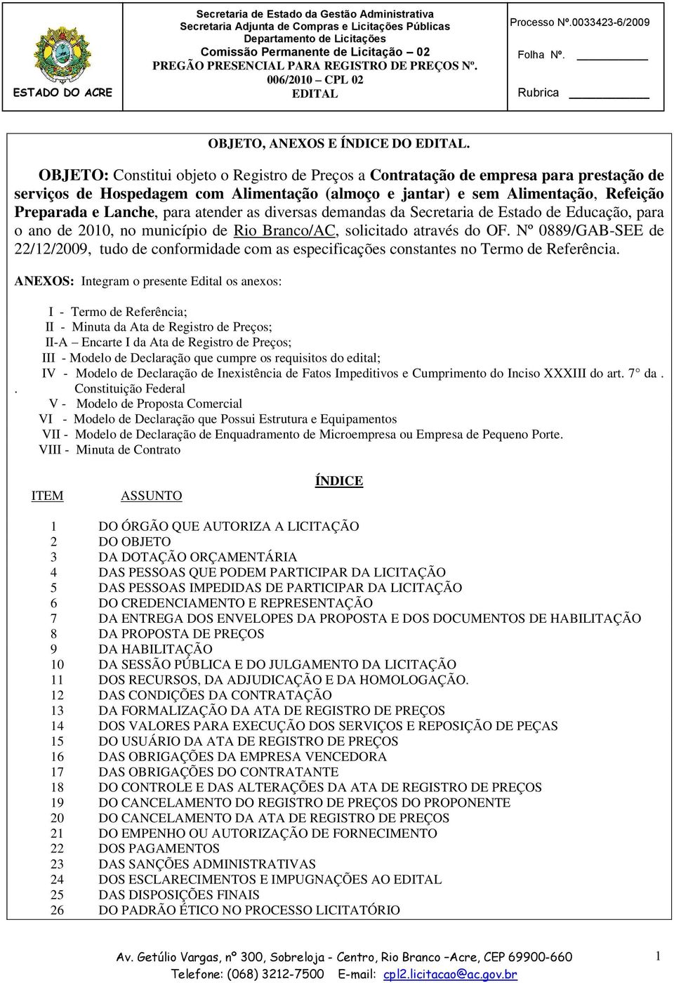 atender as diversas demandas da Secretaria de Estado de Educação, para o ano de 2010, no município de Rio Branco/AC, solicitado através do OF.