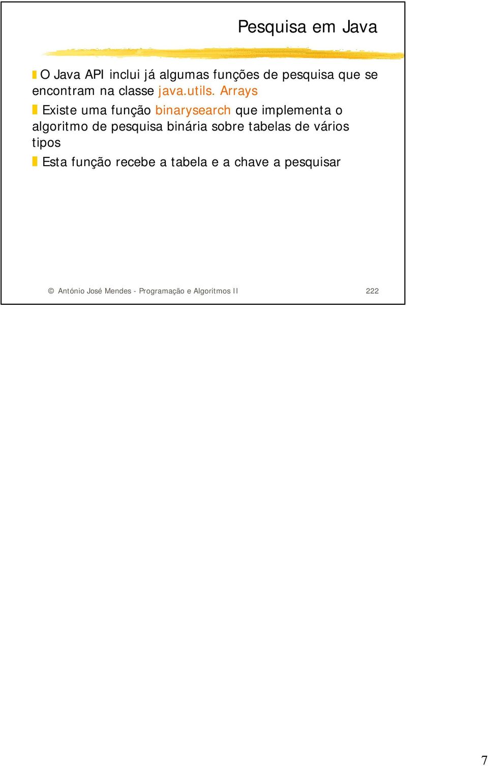 Arrays Existe uma função binarysearch que implementa o algoritmo de pesquisa