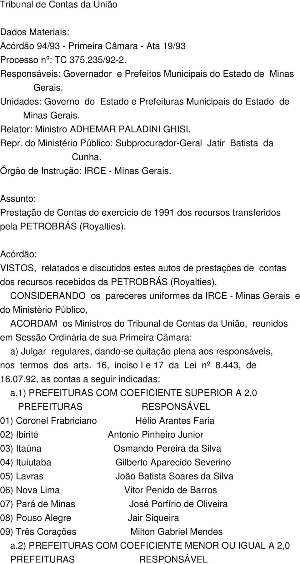 Órgão de Instrução: IRCE - Minas Gerais. Assunto: Prestação de Contas do exercício de 1991 dos recursos transferidos pela PETROBRÁS (Royalties).