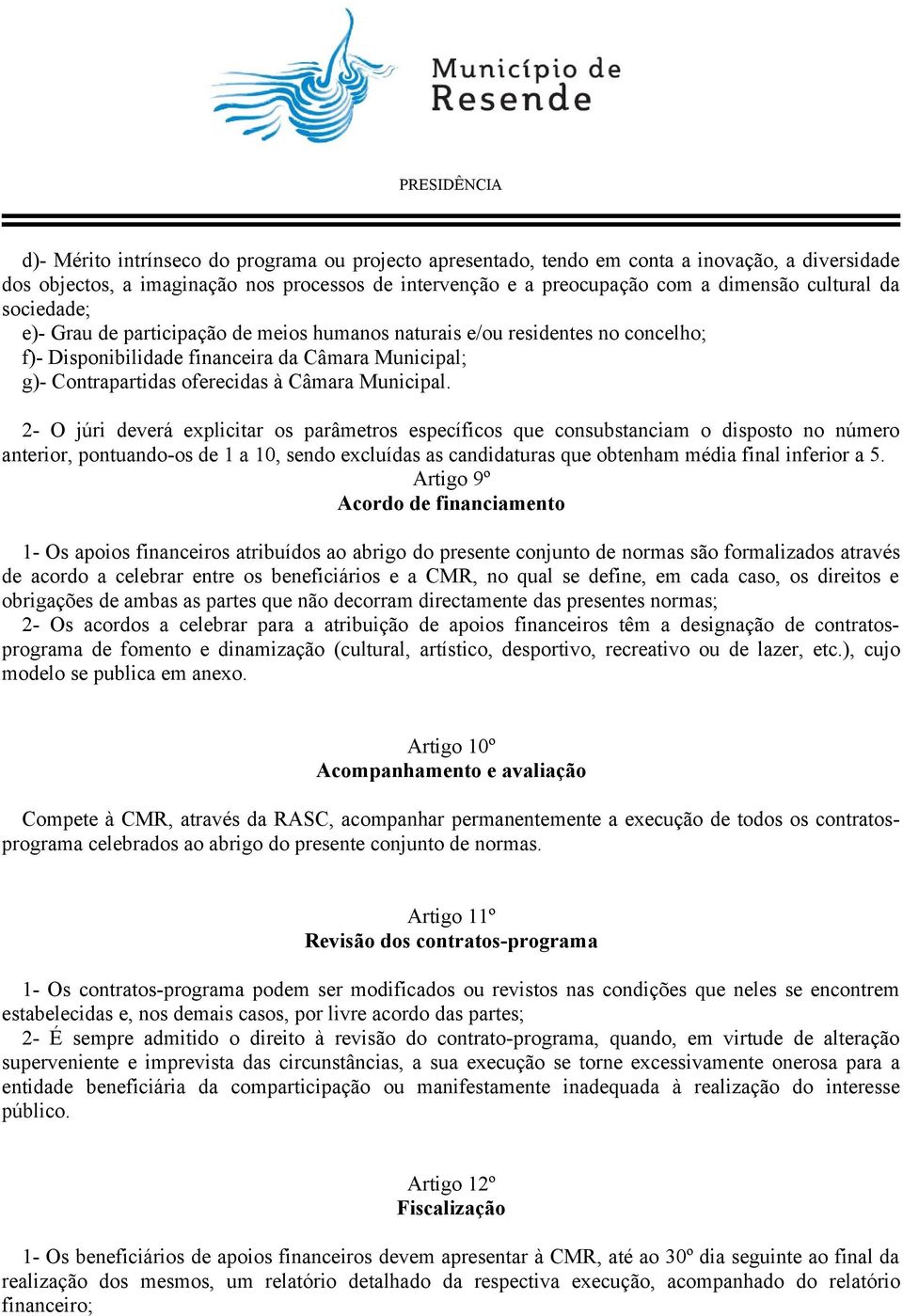 2- O júri deverá explicitar os parâmetros específicos que consubstanciam o disposto no número anterior, pontuando-os de 1 a 10, sendo excluídas as candidaturas que obtenham média final inferior a 5.