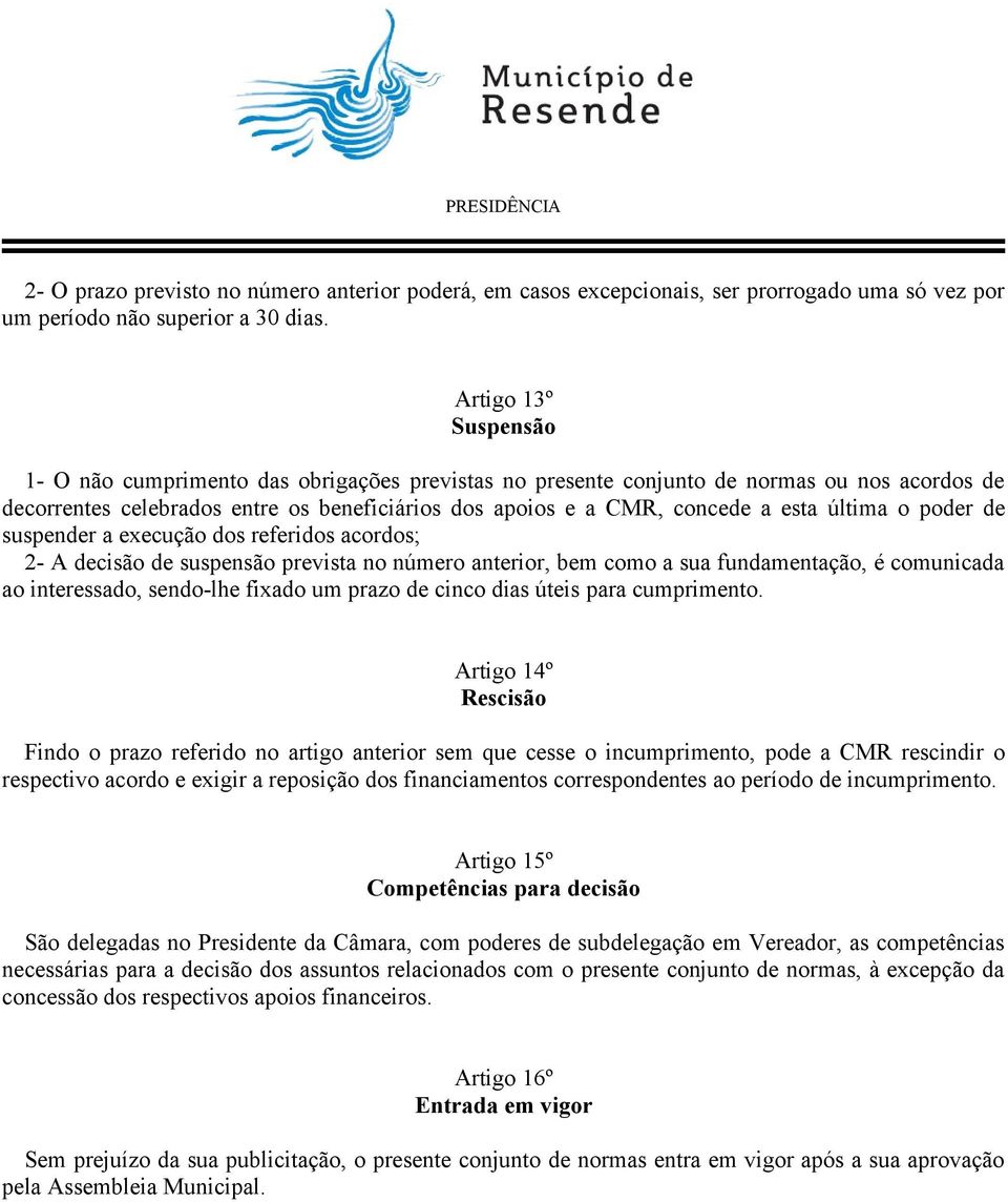 última o poder de suspender a execução dos referidos acordos; 2- A decisão de suspensão prevista no número anterior, bem como a sua fundamentação, é comunicada ao interessado, sendo-lhe fixado um