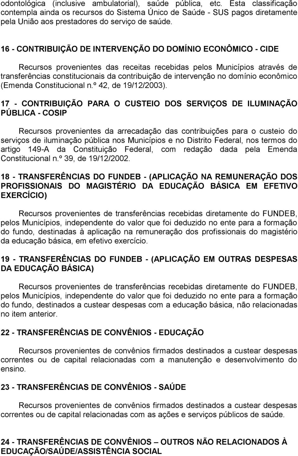 16 - CONTRIBUIÇÃO DE INTERVENÇÃO DO DOMÍNIO ECONÔMICO - CIDE Recursos provenientes das receitas recebidas pelos Municípios através de transferências constitucionais da contribuição de intervenção no