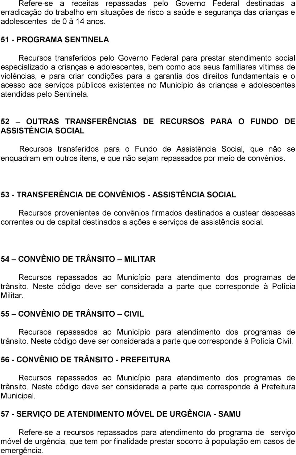 criar condições para a garantia dos direitos fundamentais e o acesso aos serviços públicos existentes no Município às crianças e adolescentes atendidas pelo Sentinela.