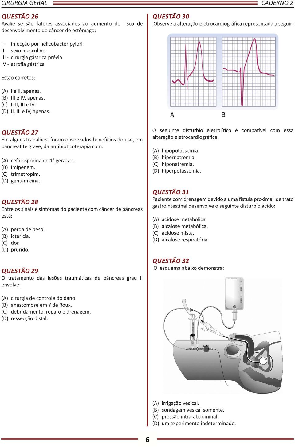 QUESTÃO 27 Em alguns trabalhos, foram observados benefícios do uso, em pancreatite grave, da antibioticoterapia com: (A) cefalosporina de 1 a geração. (B) imipenem. (C) trimetropim. (D) gentamicina.