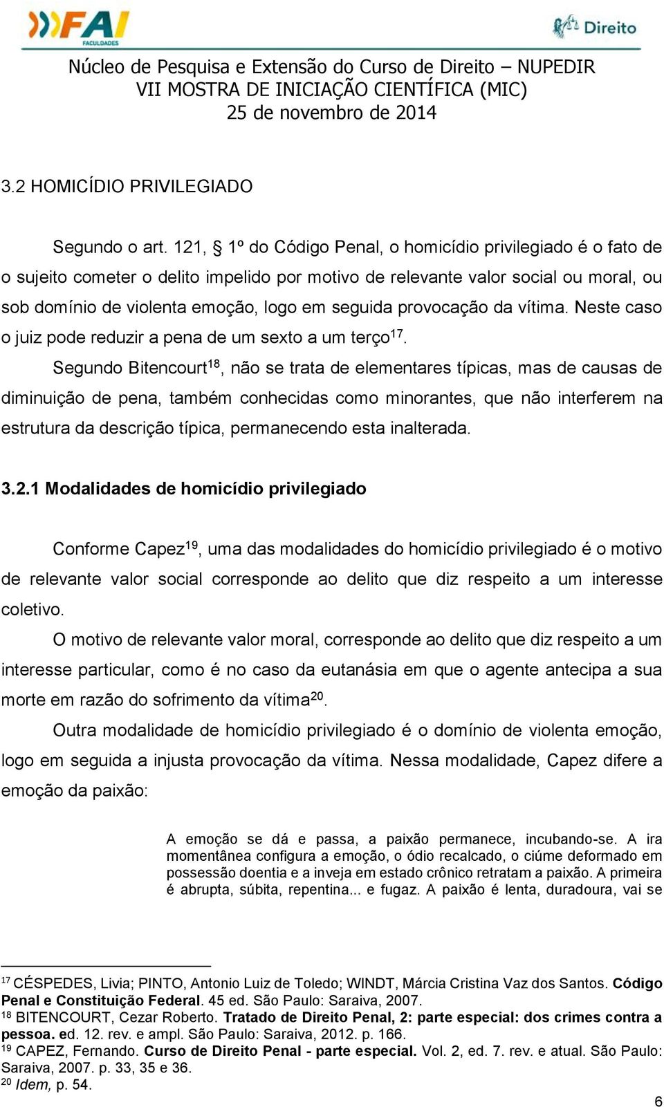 provocação da vítima. Neste caso o juiz pode reduzir a pena de um sexto a um terço 17.