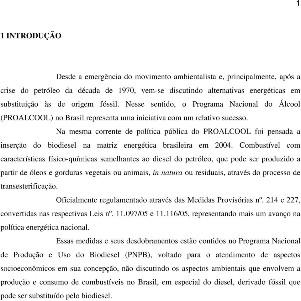Na mesma corrente de política pública do PROALCOOL foi pensada a inserção do biodiesel na matriz energética brasileira em 2004.