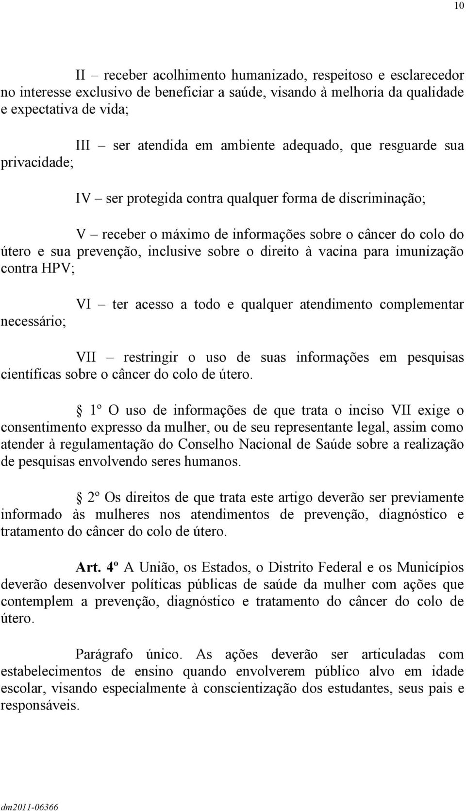 direito à vacina para imunização contra HPV; necessário; VI ter acesso a todo e qualquer atendimento complementar VII restringir o uso de suas informações em pesquisas científicas sobre o câncer do