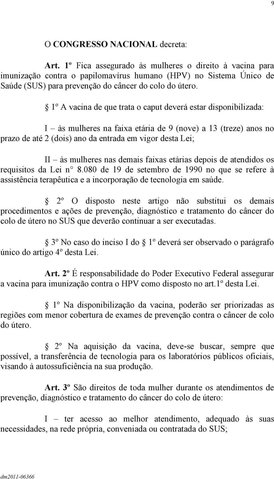 1º A vacina de que trata o caput deverá estar disponibilizada: I às mulheres na faixa etária de 9 (nove) a 13 (treze) anos no prazo de até 2 (dois) ano da entrada em vigor desta Lei; II às mulheres