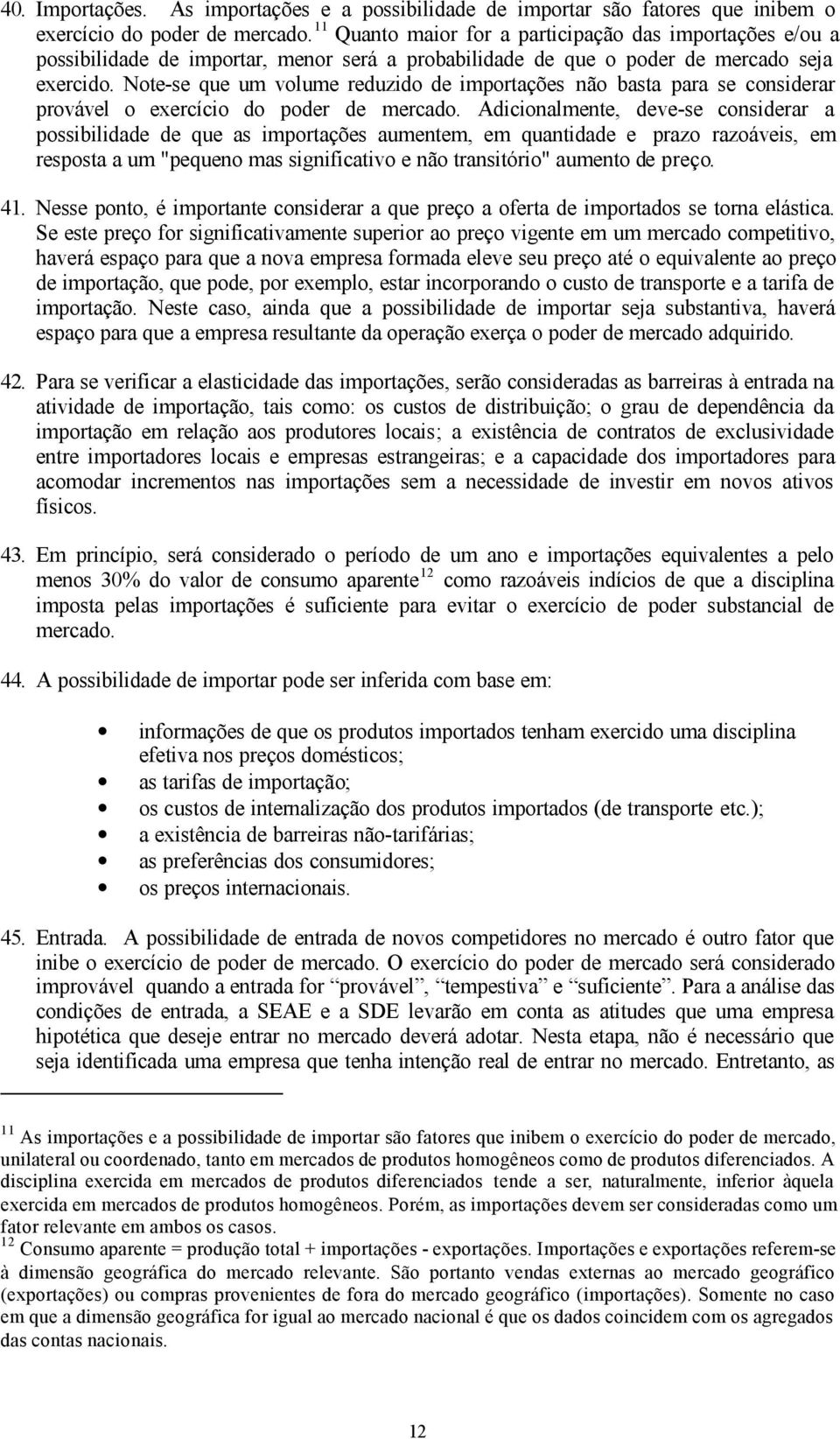 Note-se que um volume reduzido de importações não basta para se considerar provável o exercício do poder de mercado.