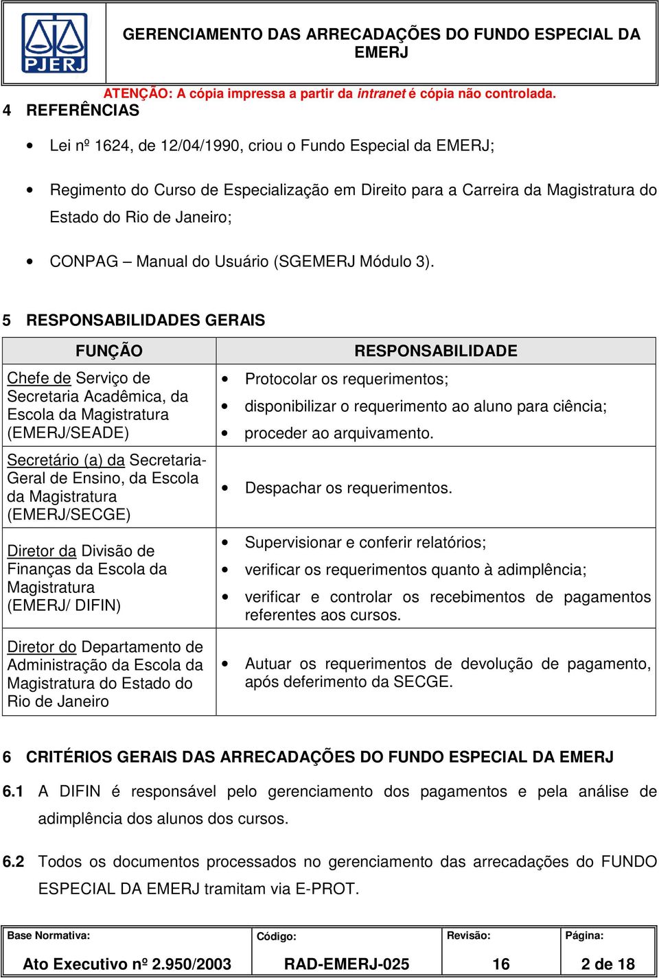 5 RESPONSABILIDADES GERAIS FUNÇÃO Chefe de Serviço de Secretaria Acadêmica, da Escola da Magistratura (/SEADE) Secretário (a) da Secretaria- Geral de Ensino, da Escola da Magistratura (/SECGE)