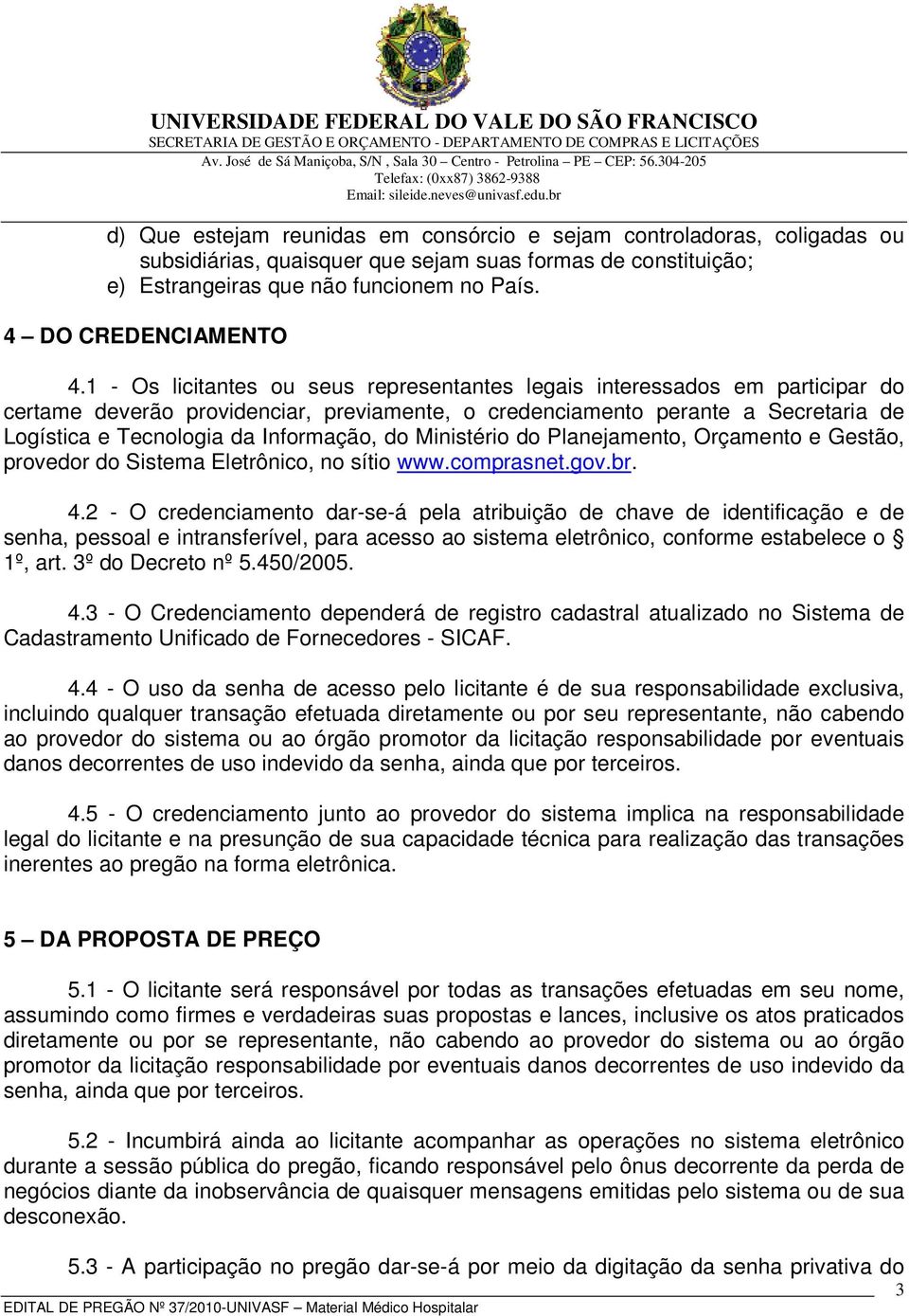 1 - Os licitantes ou seus representantes legais interessados em participar do certame deverão providenciar, previamente, o credenciamento perante a Secretaria de Logística e Tecnologia da Informação,