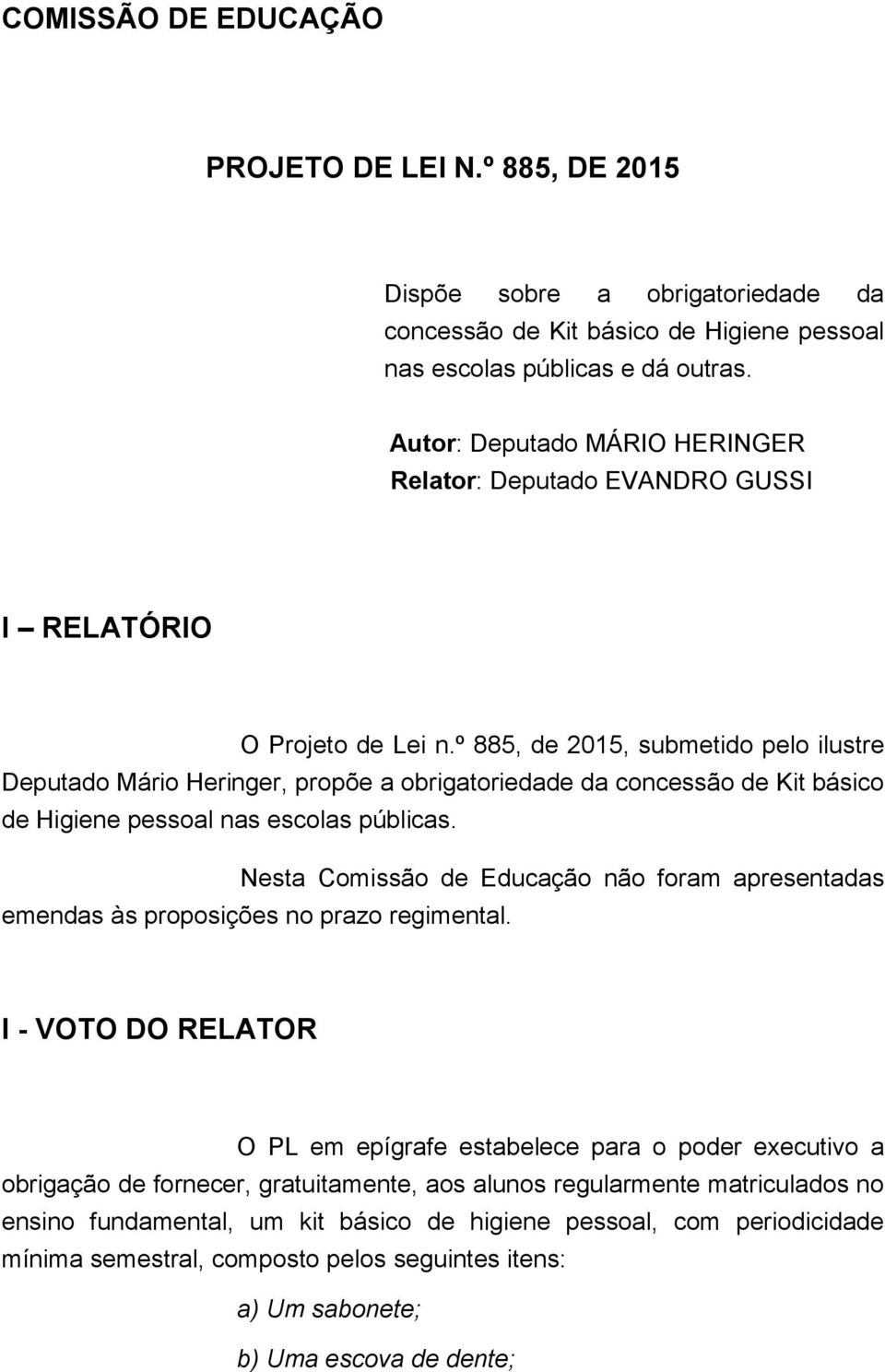 º 885, de 2015, submetido pelo ilustre Deputado Mário Heringer, propõe a obrigatoriedade da concessão de Kit básico de Higiene pessoal nas escolas públicas.