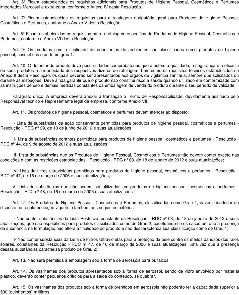 8º Ficam estabelecidos os requisitos para a rotulagem específica de Produtos de Higiene Pessoal, Cosméticos e Perfumes, conforme o Anexo VI desta Resolução. Art.