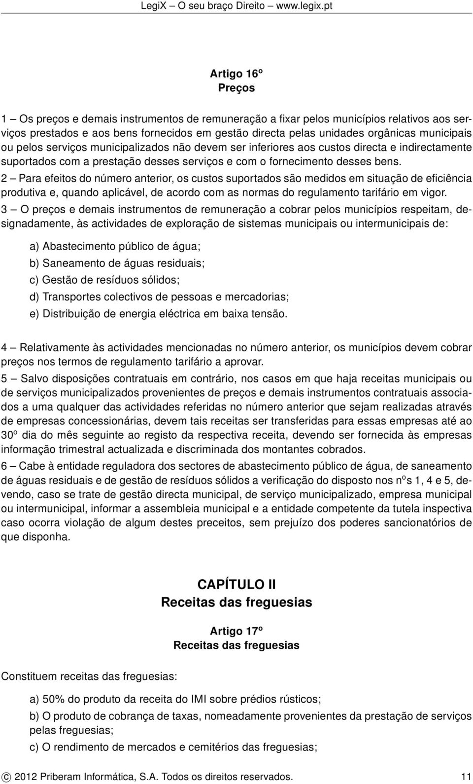 2 Para efeitos do número anterior, os custos suportados são medidos em situação de eficiência produtiva e, quando aplicável, de acordo com as normas do regulamento tarifário em vigor.