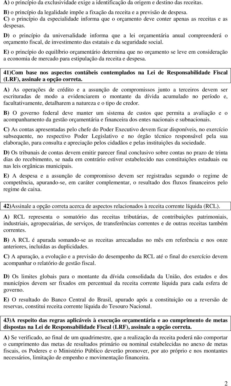 D) o princípio da universalidade informa que a lei orçamentária anual compreenderá o orçamento fiscal, de investimento das estatais e da seguridade social.