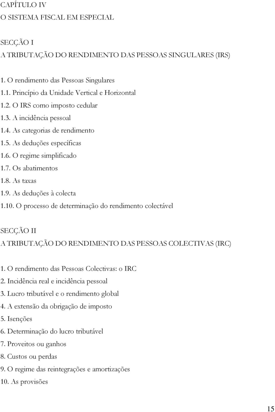 As deduções à colecta 1.10. O processo de determinação do rendimento colectável SECÇÃO II A TRIBUTAÇÃO DO RENDIMENTO DAS PESSOAS COLECTIVAS (IRC) 1. O rendimento das Pessoas Colectivas: o IRC 2.