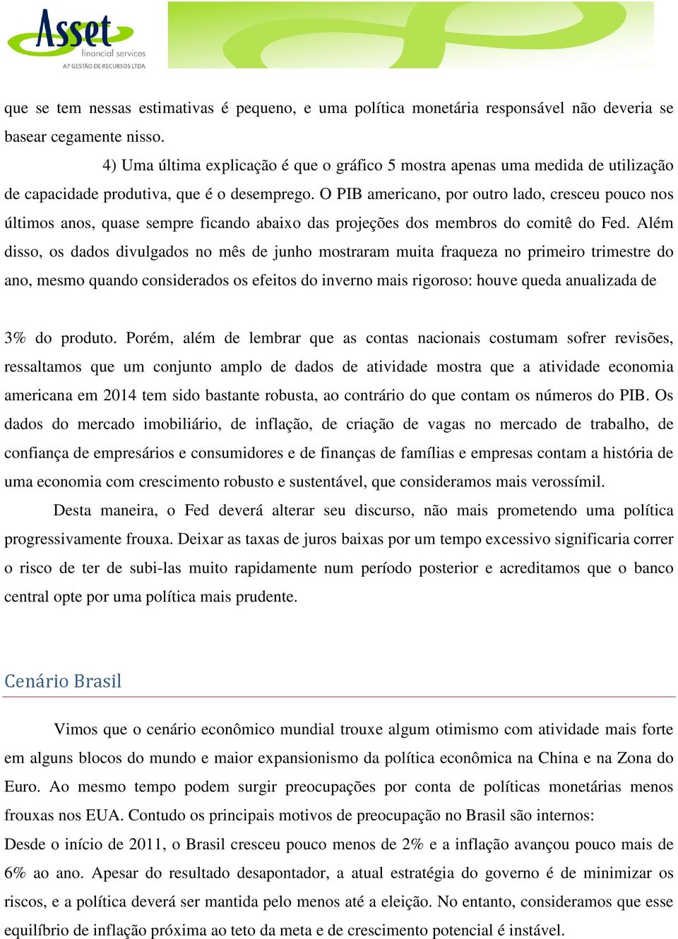 O PIB americano, por outro lado, cresceu pouco nos últimos anos, quase sempre ficando abaixo das projeções dos membros do comitê do Fed.