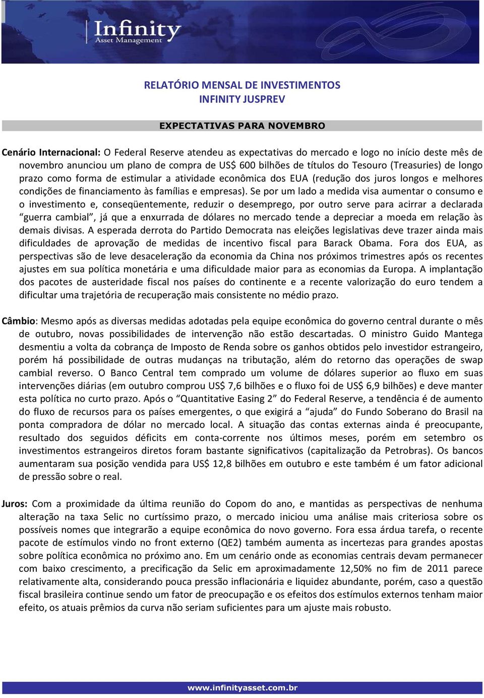 Se por um lado a medida visa aumentar o consumo e o investimento e, conseqüentemente, reduzir o desemprego, por outro serve para acirrar a declarada guerra cambial, já que a enxurrada de dólares no