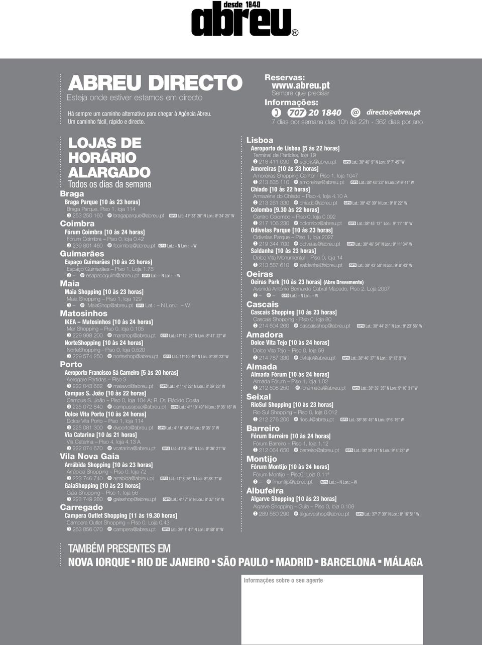 : 8º 24 25 W Coimbra Fórum Coimbra [10 às 24 horas] Fórum Coimbra Piso 0, loja 0.42 239 801 460 fcoimbra@abreu.pt Lat.: N Lon.