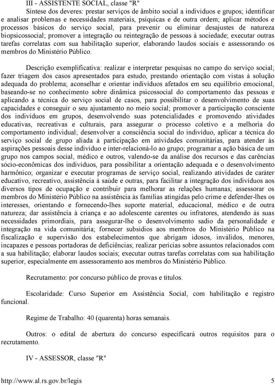 outras tarefas correlatas com sua habilitação superior, elaborando laudos sociais e assessorando os membros do Ministério Público.