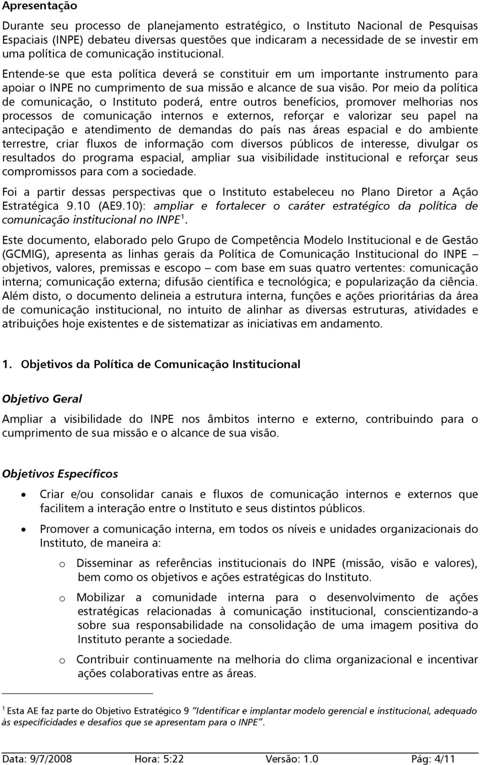 Por meio da política de comunicação, o Instituto poderá, entre outros benefícios, promover melhorias nos processos de comunicação internos e externos, reforçar e valorizar seu papel na antecipação e