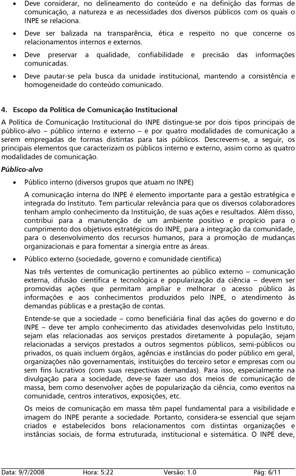 Deve pautar-se pela busca da unidade institucional, mantendo a consistência e homogeneidade do conteúdo comunicado. 4.