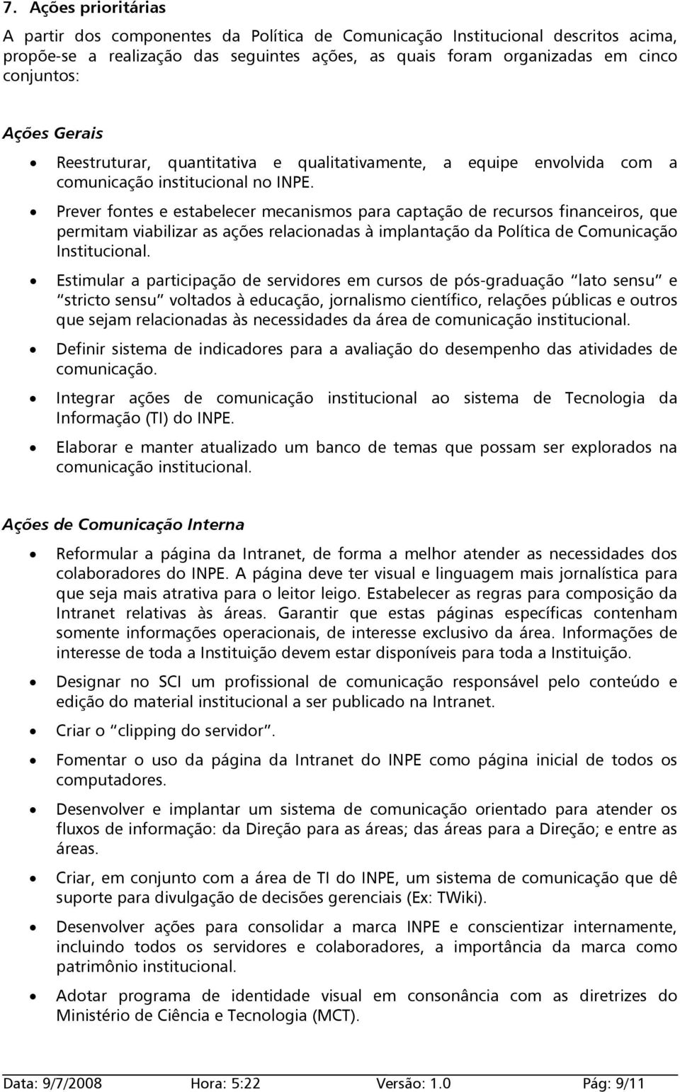 Prever fontes e estabelecer mecanismos para captação de recursos financeiros, que permitam viabilizar as ações relacionadas à implantação da Política de Comunicação Institucional.