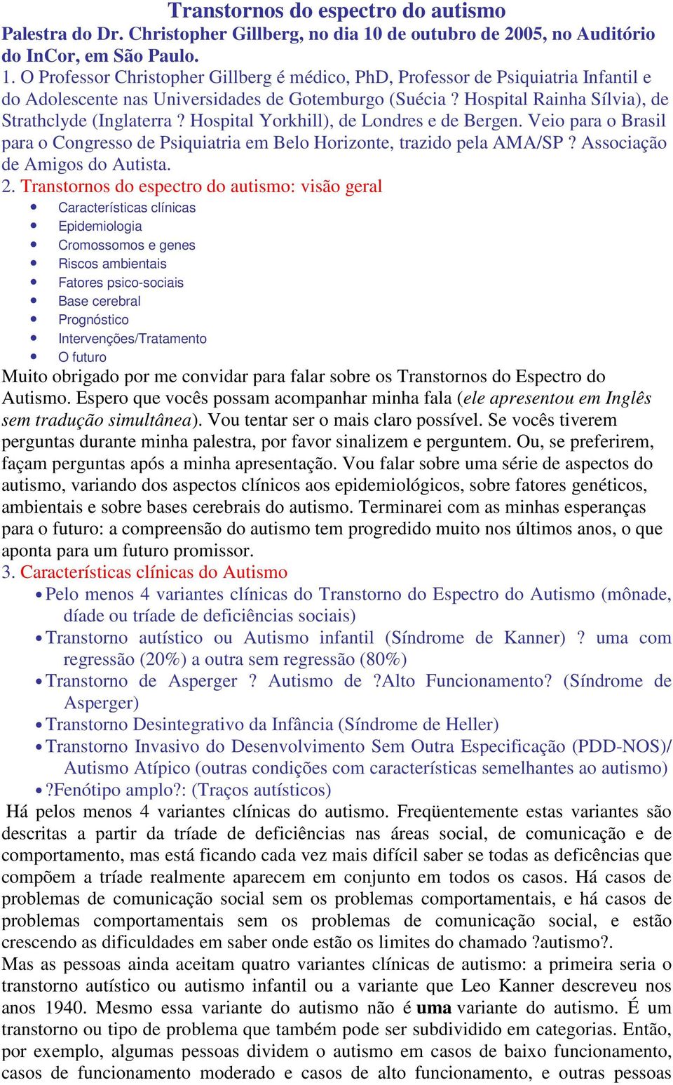 Hospital Rainha Sílvia), de Strathclyde (Inglaterra? Hospital Yorkhill), de Londres e de Bergen. Veio para o Brasil para o Congresso de Psiquiatria em Belo Horizonte, trazido pela AMA/SP?