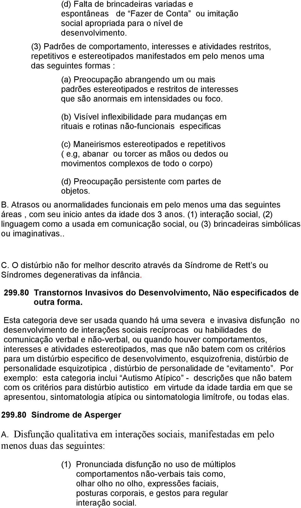 estereotipados e restritos de interesses que são anormais em intensidades ou foco.