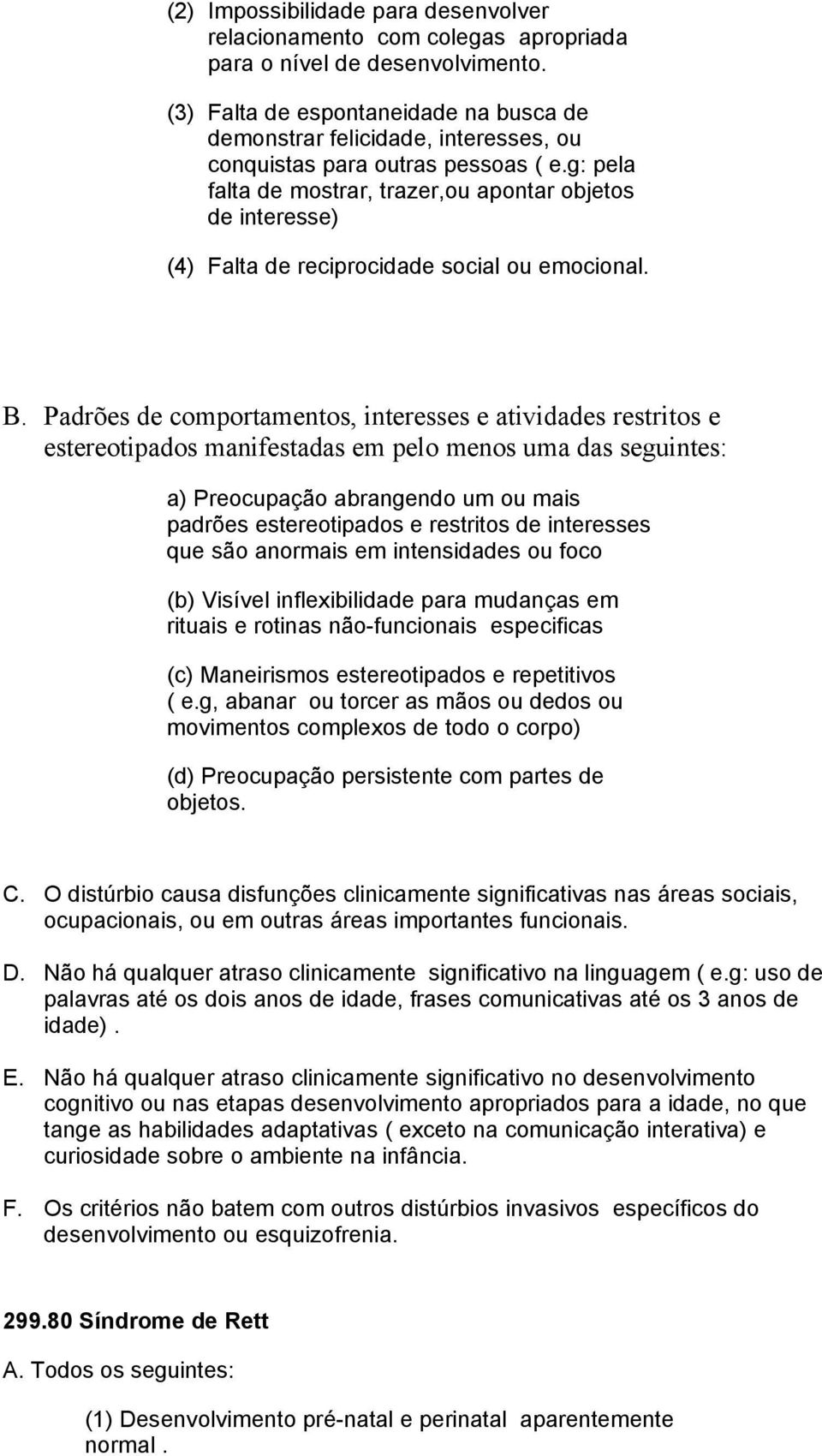 g: pela falta de mostrar, trazer,ou apontar objetos de interesse) (4) Falta de reciprocidade social ou emocional. B.