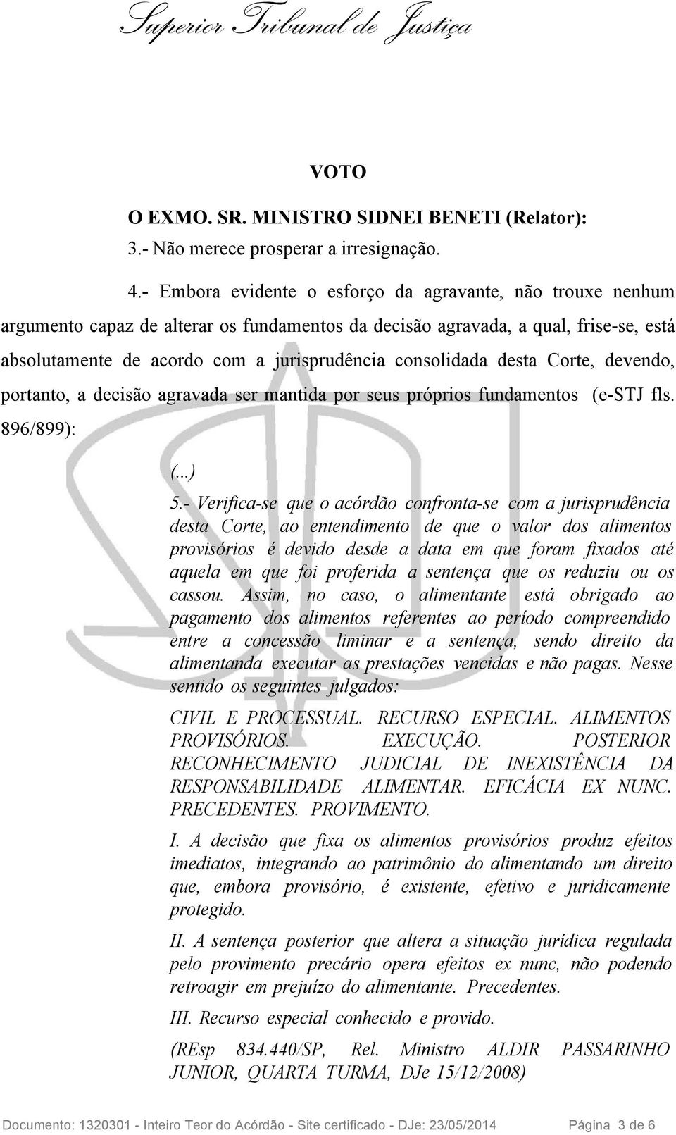 consolidada desta Corte, devendo, portanto, a decisão agravada ser mantida por seus próprios fundamentos (e-stj fls. 896/899): (...) 5.