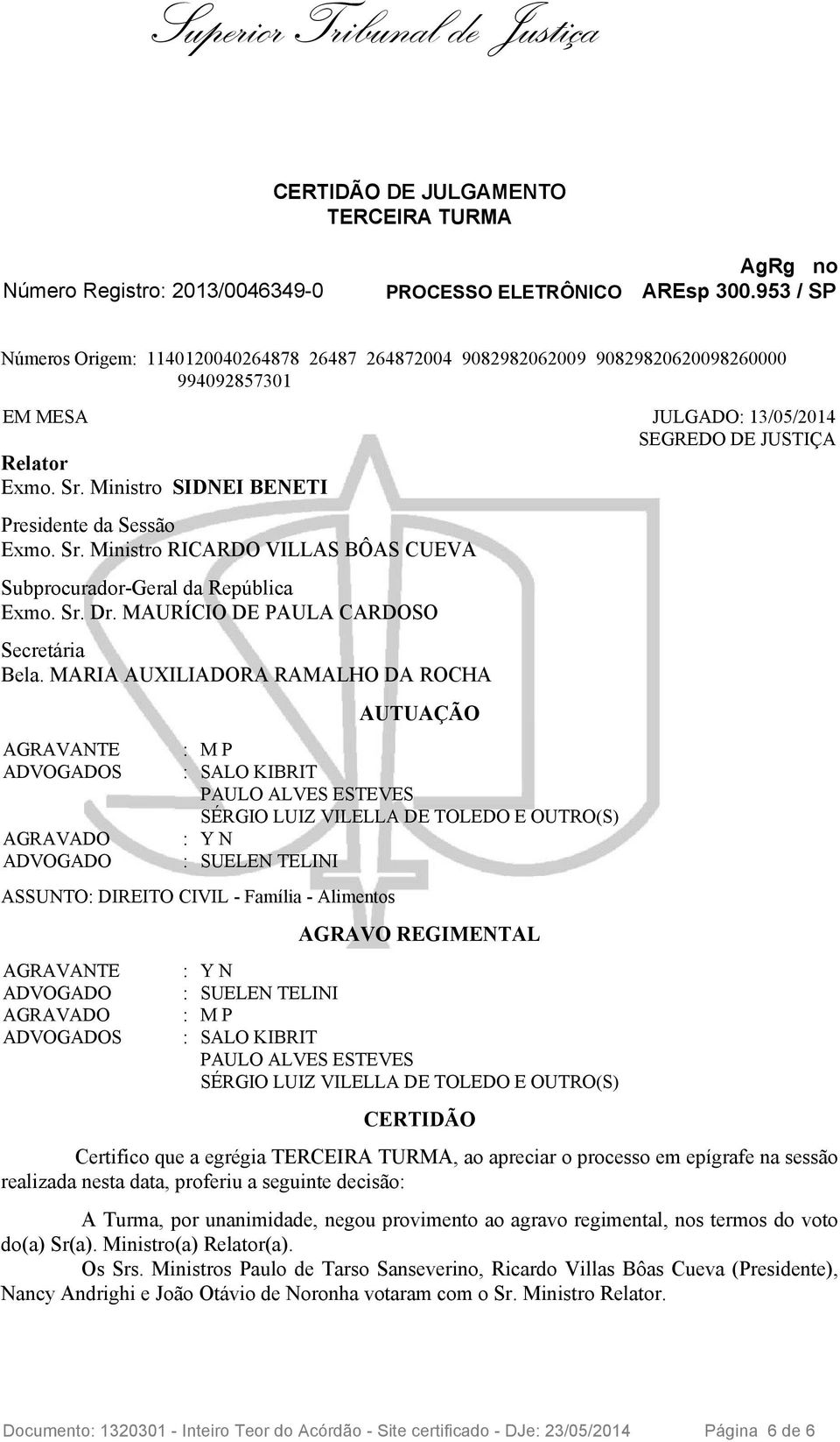 Ministro SIDNEI BENETI Presidente da Sessão Exmo. Sr. Ministro RICARDO VILLAS BÔAS CUEVA Subprocurador-Geral da República Exmo. Sr. Dr. MAURÍCIO DE PAULA CARDOSO Secretária Bela.