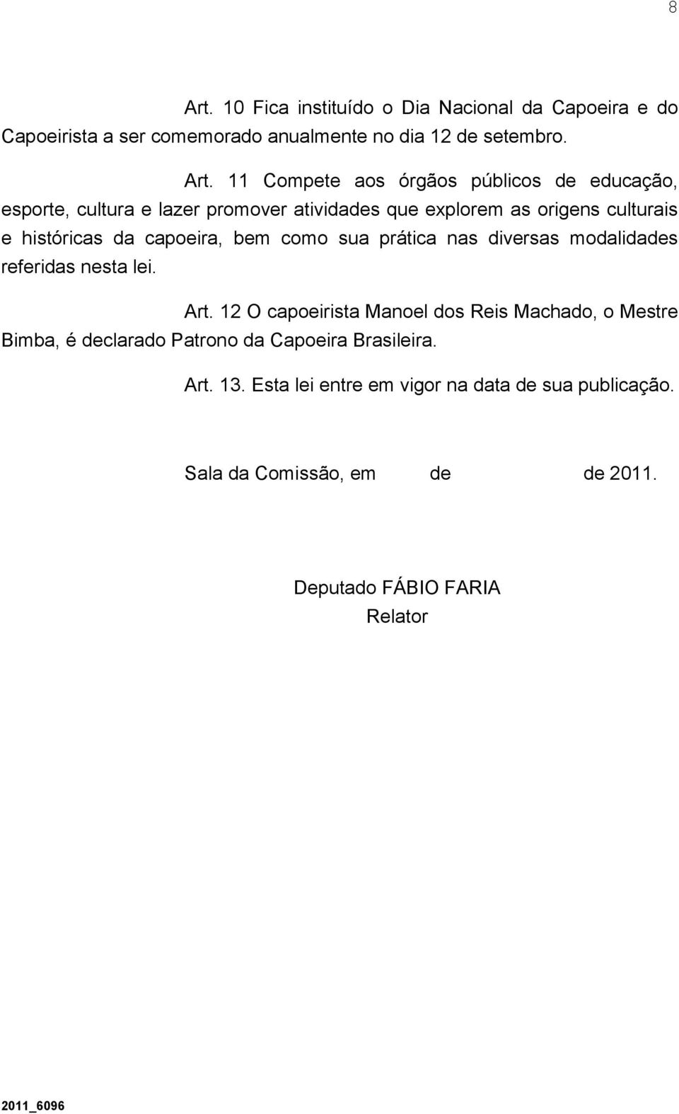 11 Compete aos órgãos públicos de educação, esporte, cultura e lazer promover atividades que explorem as origens culturais e históricas da