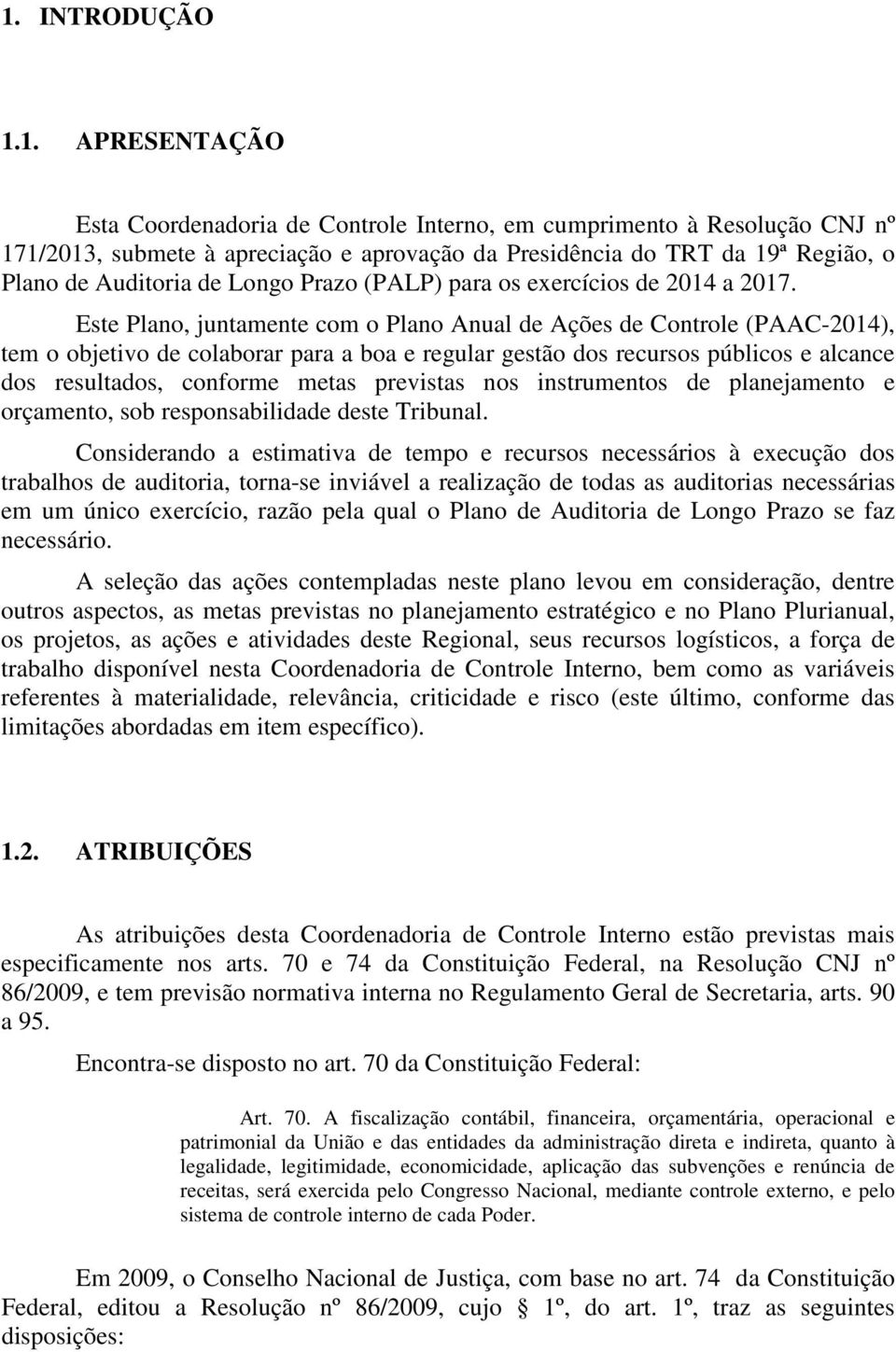 Este Plano, juntamente com o Plano Anual de Ações de Controle (PAAC-2014), tem o objetivo de colaborar para a boa e regular gestão dos recursos públicos e alcance dos resultados, conforme metas