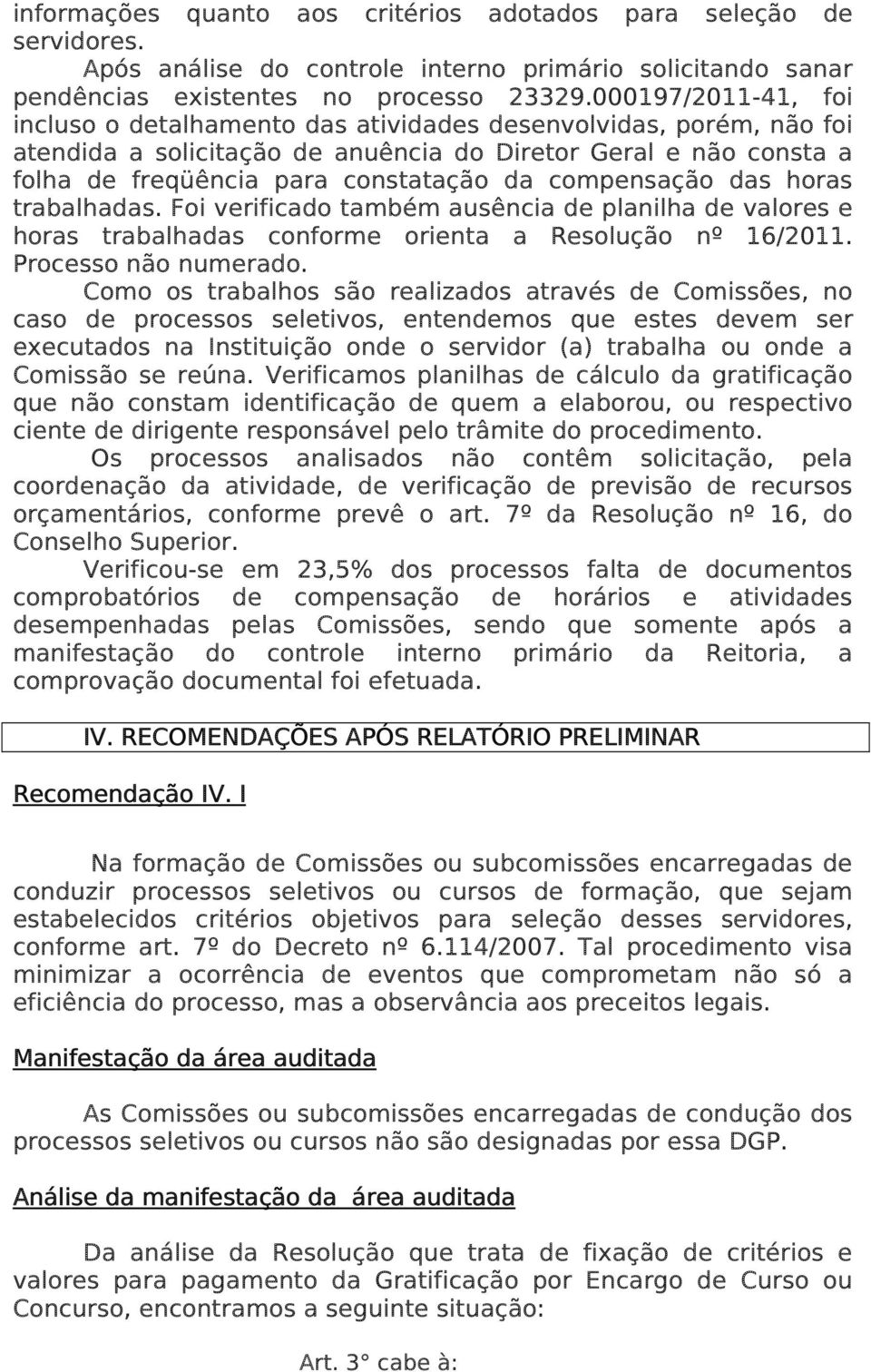 compensação das horas trabalhadas. Foi verificado também ausência de planilha de valores e horas trabalhadas conforme orienta a Resolução nº 16/2011. Processo não numerado.