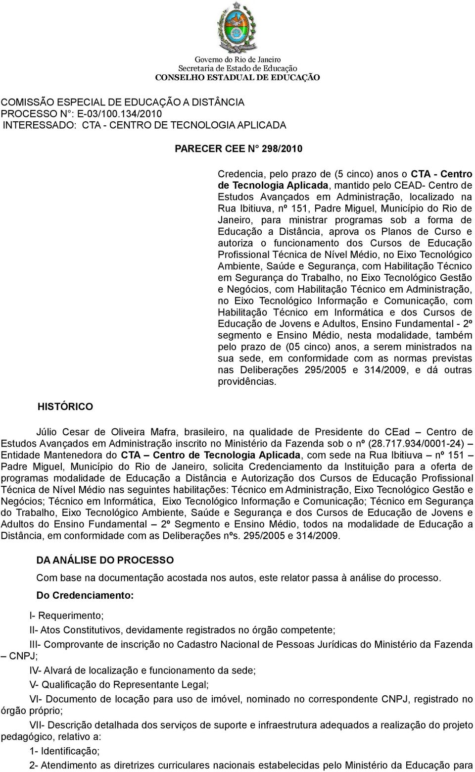 Estudos Avançados em Administração, localizado na Rua Ibitiuva, nº 151, Padre Miguel, Município do Rio de Janeiro, para ministrar programas sob a forma de Educação a Distância, aprova os Planos de