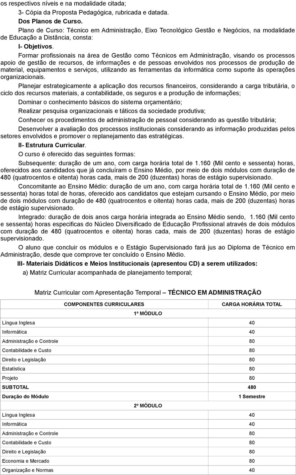 Formar profissionais na área de Gestão como Técnicos em Administração, visando os processos apoio de gestão de recursos, de informações e de pessoas envolvidos nos processos de produção de material,