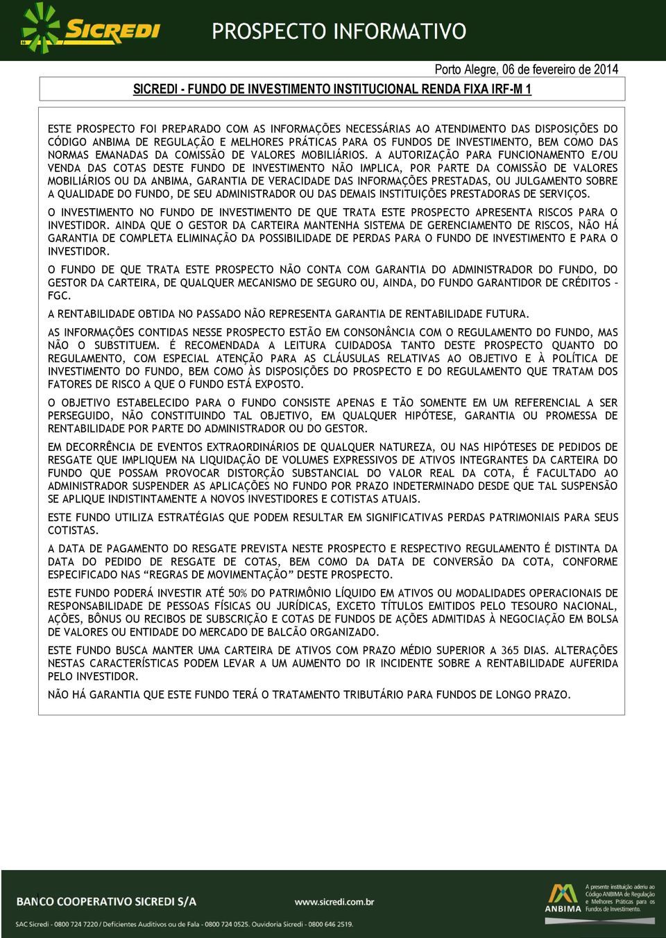 A AUTORIZAÇÃO PARA FUNCIONAMENTO E/OU VENDA DAS COTAS DESTE FUNDO DE INVESTIMENTO NÃO IMPLICA, POR PARTE DA COMISSÃO DE VALORES MOBILIÁRIOS OU DA ANBIMA, GARANTIA DE VERACIDADE DAS INFORMAÇÕES