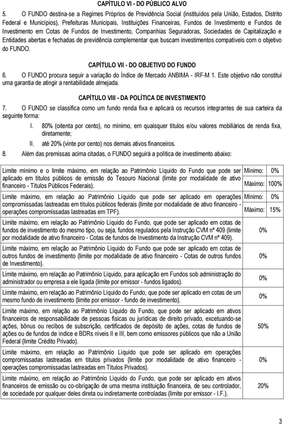 e Fundos de Investimento em Cotas de Fundos de Investimento, Companhias Seguradoras, Sociedades de Capitalização e Entidades abertas e fechadas de previdência complementar que buscam investimentos