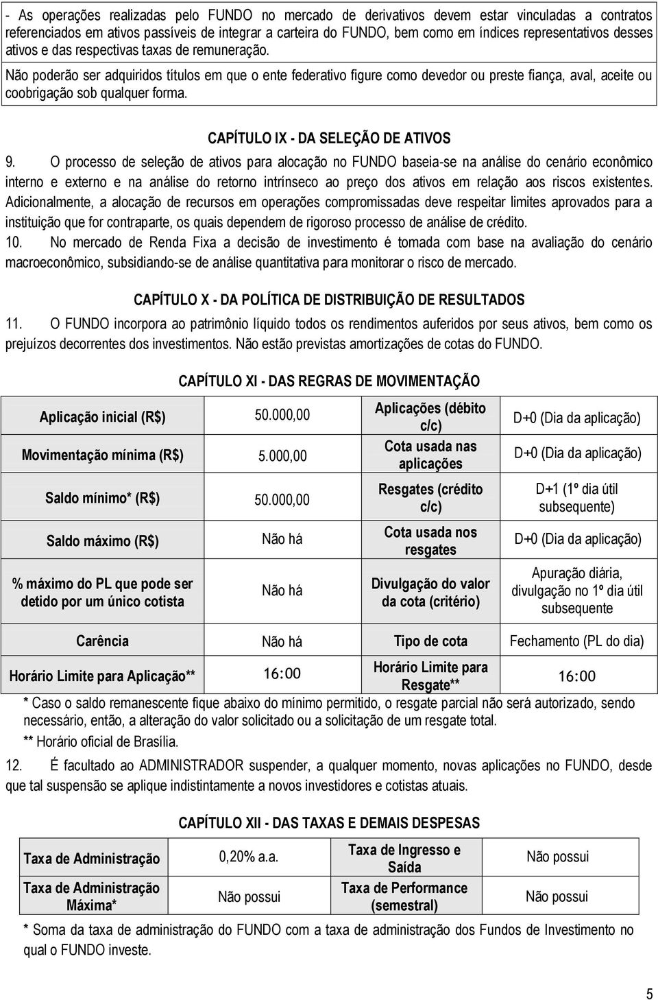 Não poderão ser adquiridos títulos em que o ente federativo figure como devedor ou preste fiança, aval, aceite ou coobrigação sob qualquer forma. CAPÍTULO IX - DA SELEÇÃO DE ATIVOS 9.