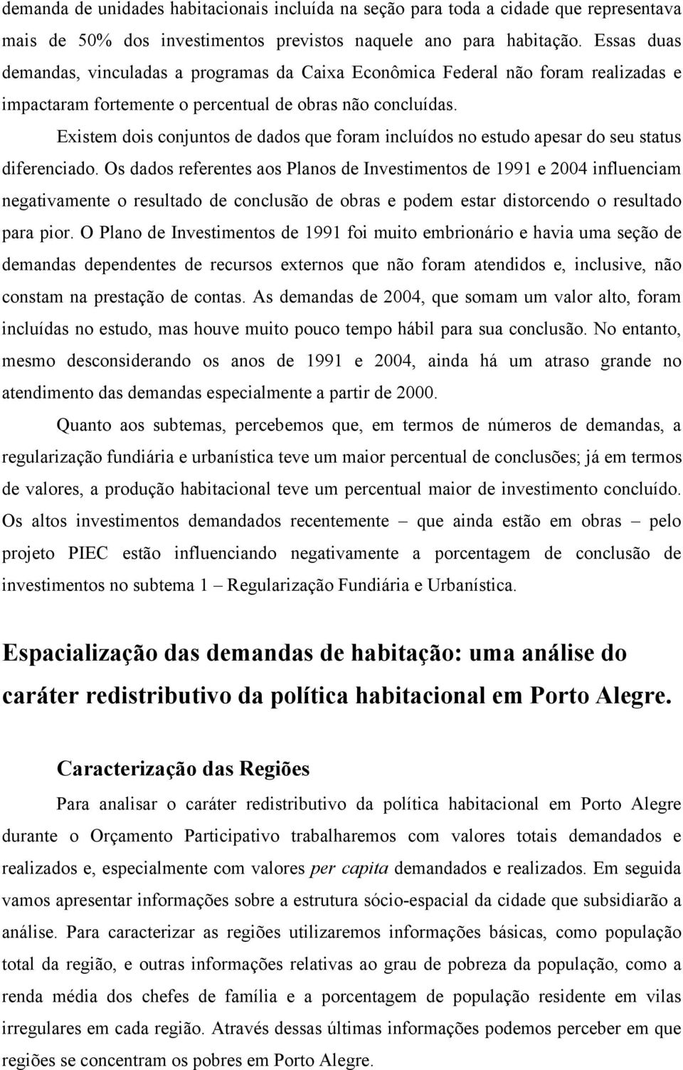 Existem dois conjuntos de dados que foram incluídos no estudo apesar do seu status diferenciado.