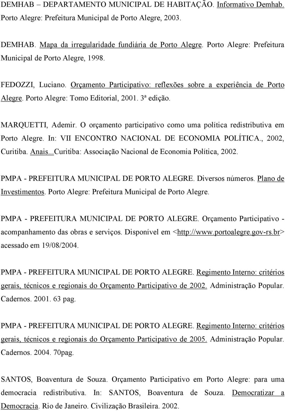 MARQUETTI, Ademir. O orçamento participativo como uma política redistributiva em Porto Alegre. In: VII ENCONTRO NACIONAL DE ECONOMIA POLÍTICA., 2002, Curitiba. Anais.