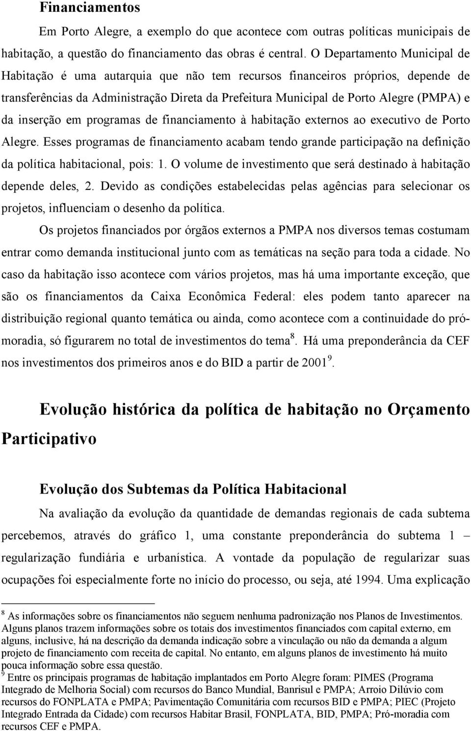 inserção em programas de financiamento à habitação externos ao executivo de Porto Alegre.