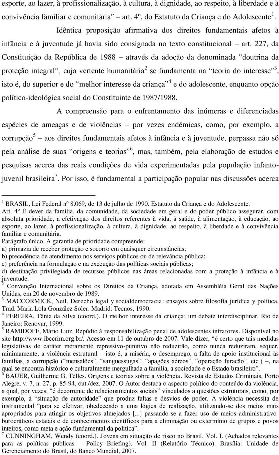 227, da Constituição da República de 1988 através da adoção da denominada doutrina da proteção integral, cuja vertente humanitária 2 se fundamenta na teoria do interesse 3, isto é, do superior e do