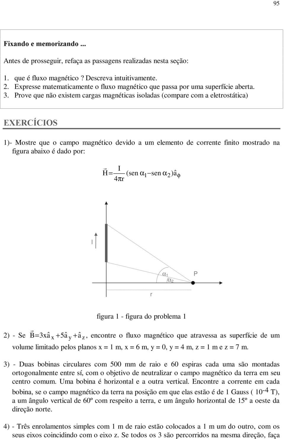 . Pove que não existem cagas magnéticas isoladas (compae com a eletostática) (;(5&Ë&,6 1)- Moste que o campo magnético devido a um elemento de coente finito mostado na figua abaixo é dado po: H= (sen