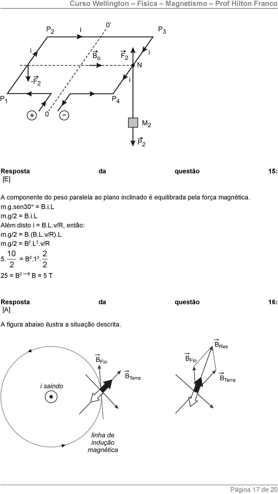 g/2 = B.(B.L.v/R).L m.g/2 = B 2.L 2.v/R 5. 10 2 = B2.1 2.