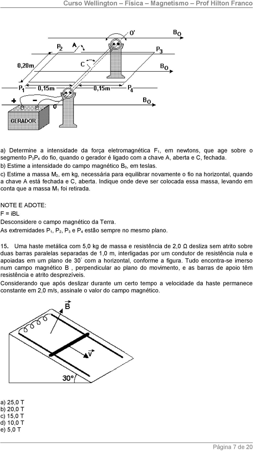 Indique onde deve ser colocada essa massa, levando em conta que a massa M 1 foi retirada. NOTE E ADOTE: F = ibl Desconsidere o campo magnético da Terra.