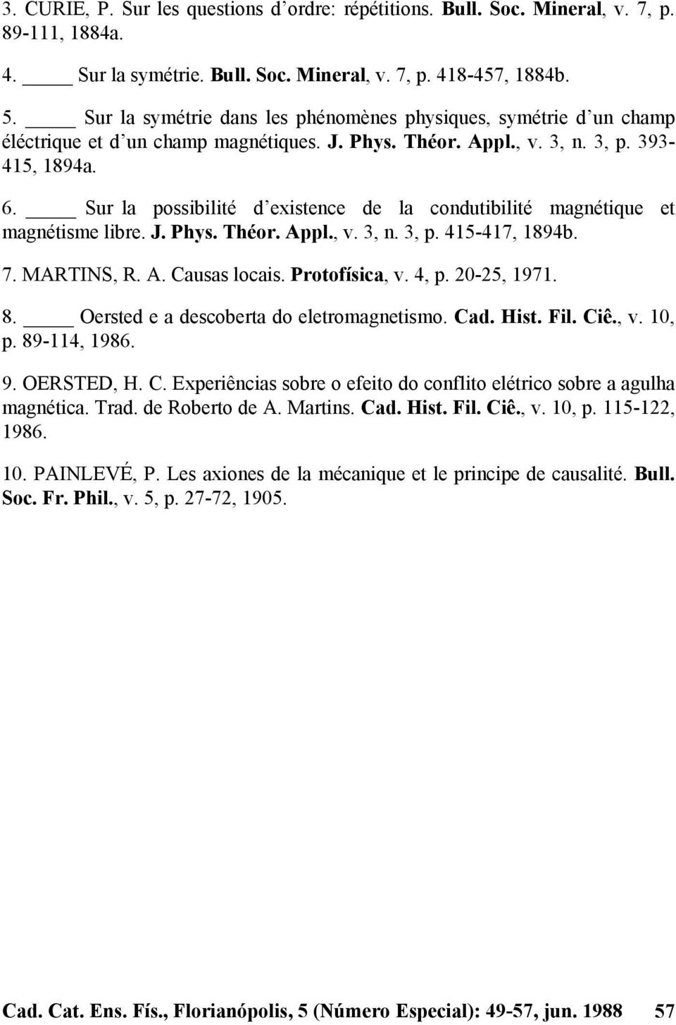Sur la possibilité d existence de la condutibilité magnétique et magnétisme libre. J. Phys. Théor. Appl., v. 3, n. 3, p. 415-417, 1894b. 7. MARTINS, R. A. Causas locais. Protofísica, v. 4, p.