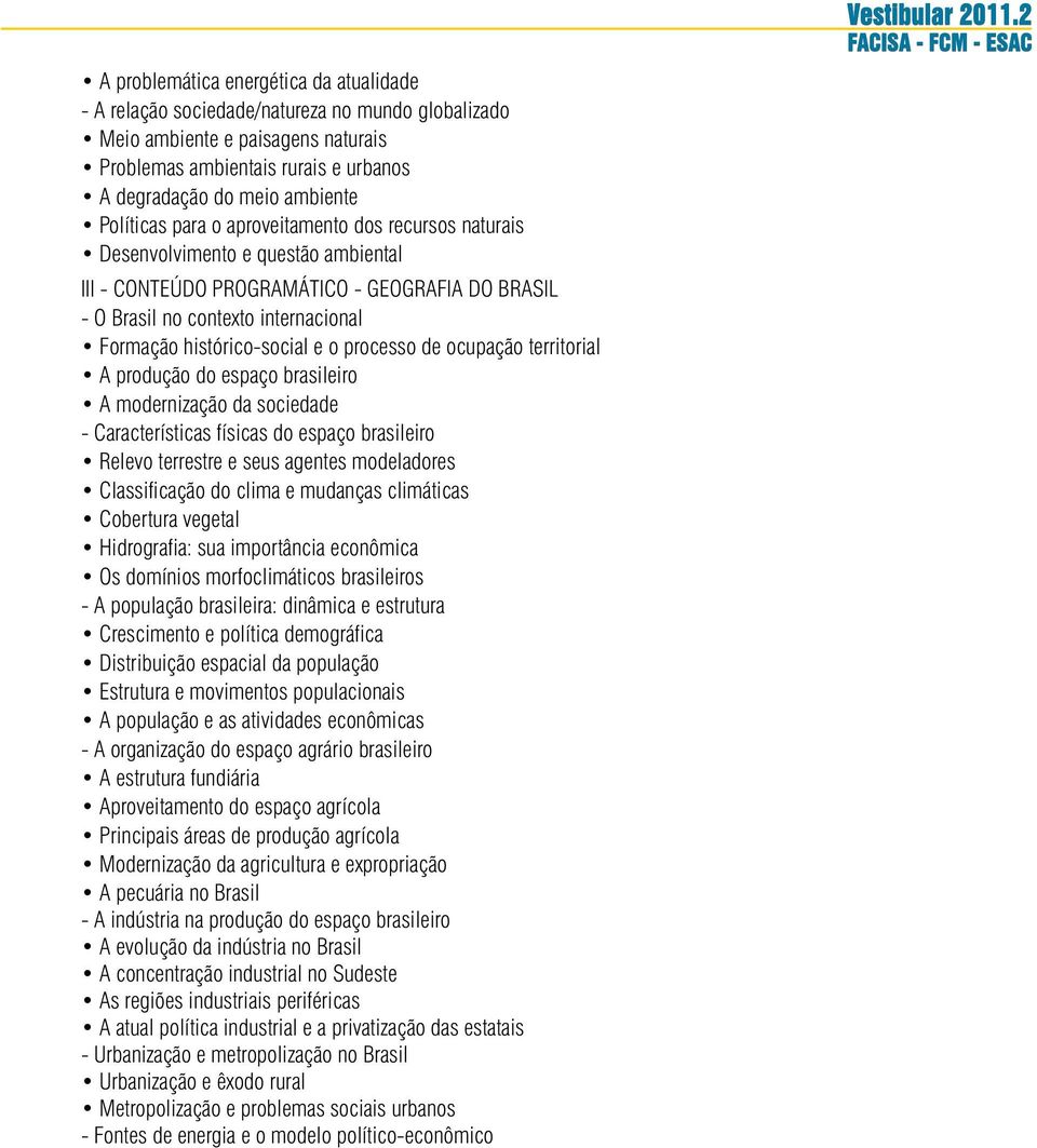 histórico-social e o processo de ocupação territorial A produção do espaço brasileiro A modernização da sociedade - Características físicas do espaço brasileiro Relevo terrestre e seus agentes